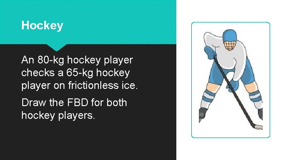 Hockey An 80 -kg hockey player checks a 65 -kg hockey player on frictionless Hockey An 80 -kg hockey player checks a 65 -kg hockey player on frictionless