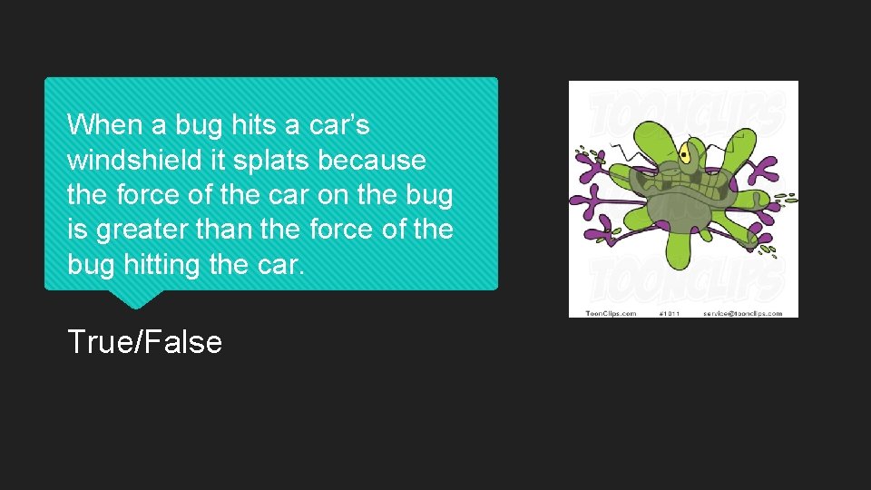 When a bug hits a car’s windshield it splats because the force of the When a bug hits a car’s windshield it splats because the force of the