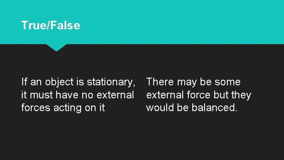 True/False If an object is stationary, There may be some it must have no True/False If an object is stationary, There may be some it must have no