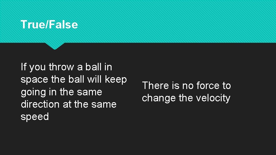 True/False If you throw a ball in space the ball will keep going in True/False If you throw a ball in space the ball will keep going in