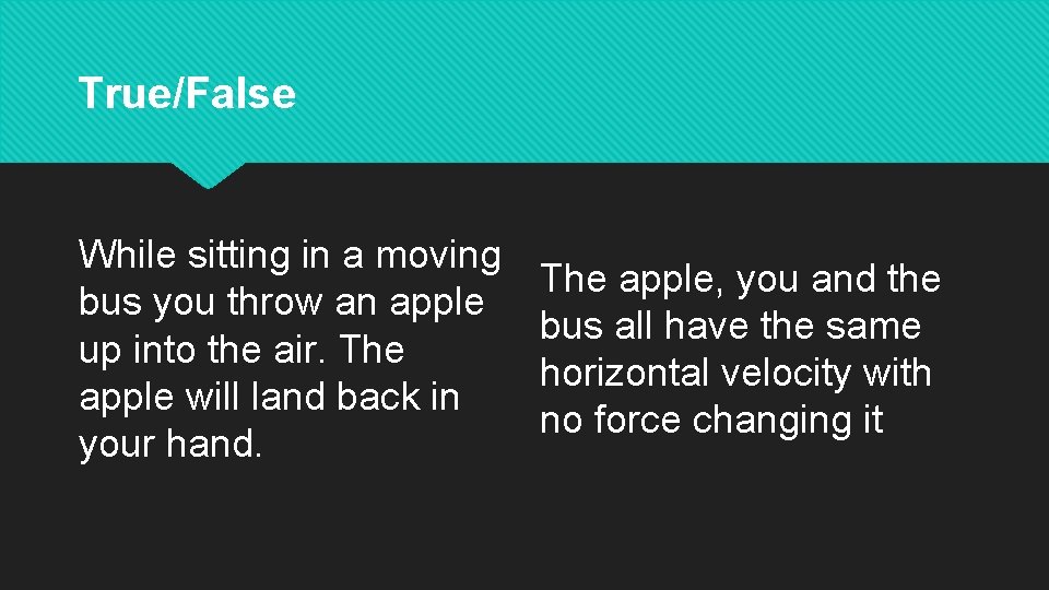 True/False While sitting in a moving bus you throw an apple up into the True/False While sitting in a moving bus you throw an apple up into the