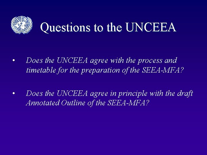 Questions to the UNCEEA • Does the UNCEEA agree with the process and timetable