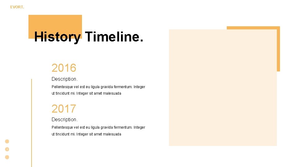 EVORT. History Timeline. 2016 Description. Pellentesque vel est eu ligula gravida fermentum. Integer ut