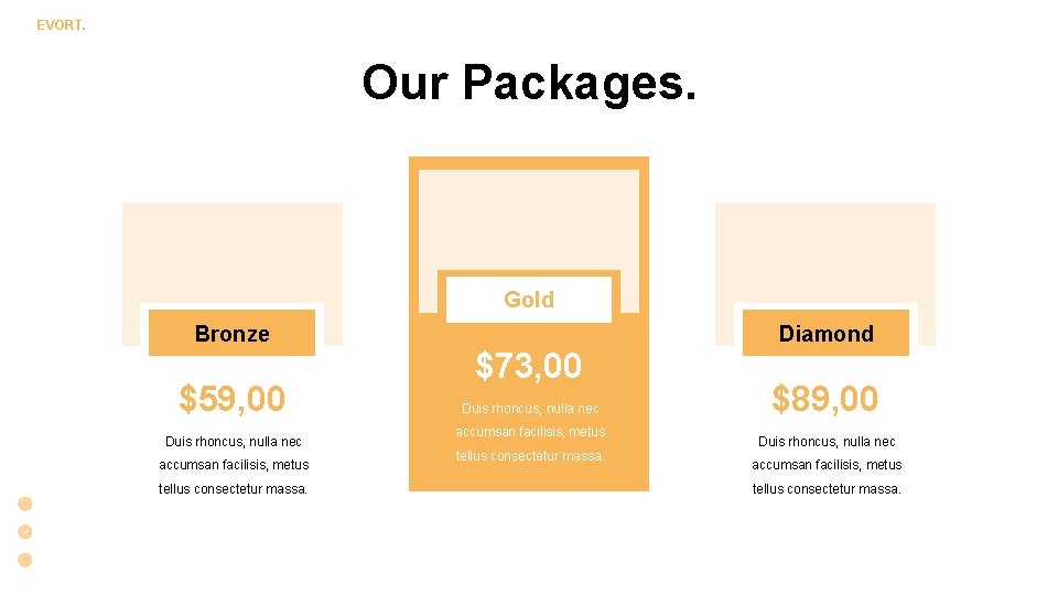 EVORT. Our Packages. Gold Bronze $59, 00 Duis rhoncus, nulla nec accumsan facilisis, metus