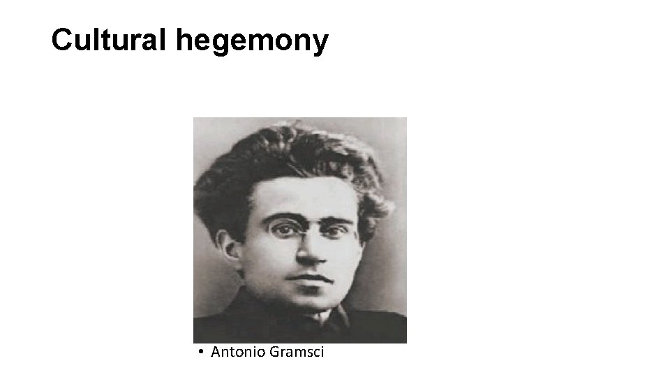 Cultural hegemony • Antonio Gramsci 