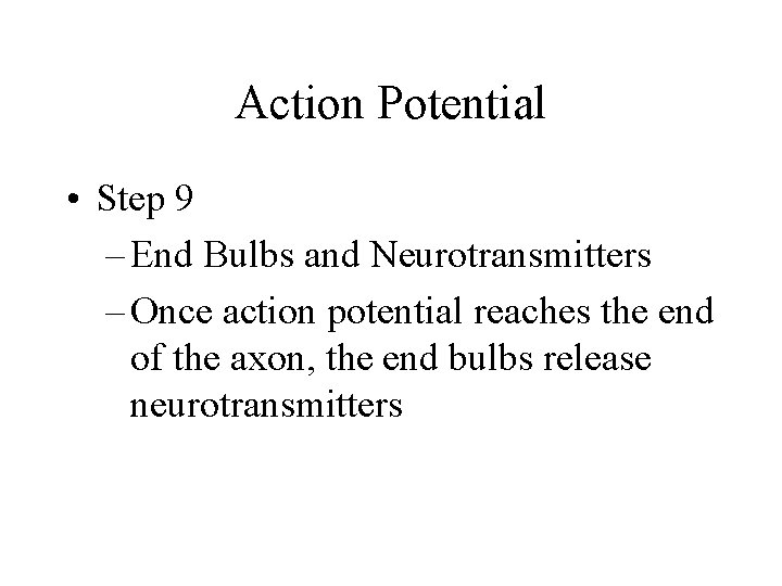 Action Potential • Step 9 – End Bulbs and Neurotransmitters – Once action potential