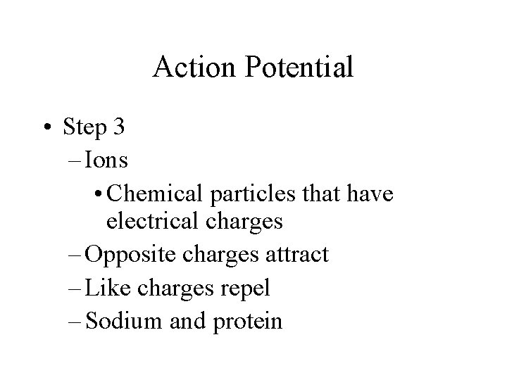 Action Potential • Step 3 – Ions • Chemical particles that have electrical charges
