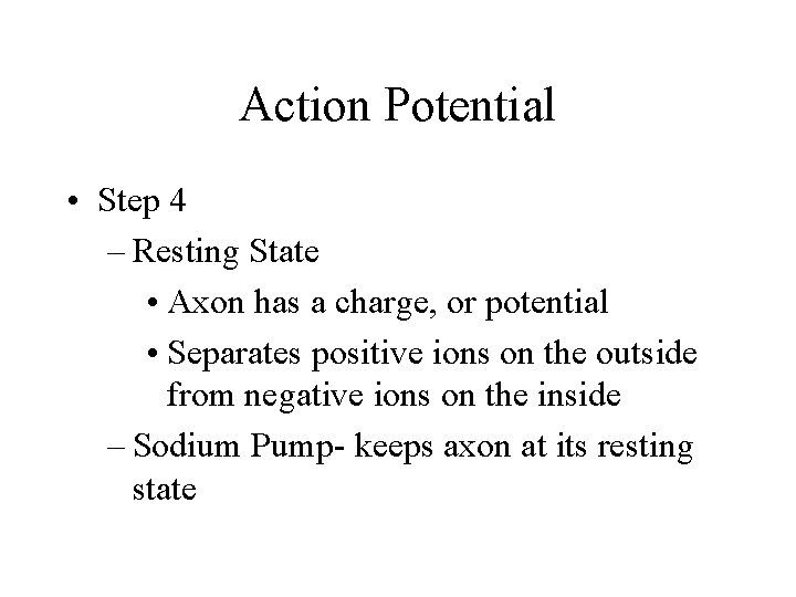 Action Potential • Step 4 – Resting State • Axon has a charge, or