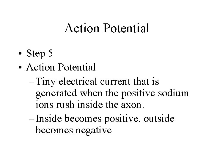 Action Potential • Step 5 • Action Potential – Tiny electrical current that is