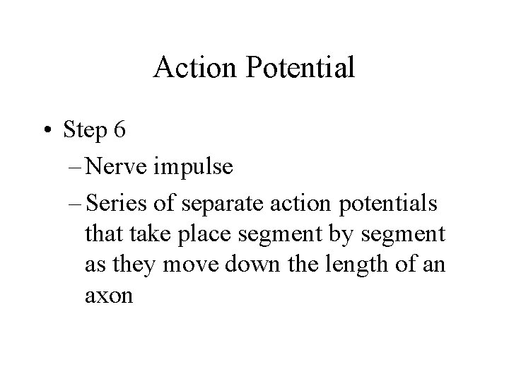 Action Potential • Step 6 – Nerve impulse – Series of separate action potentials