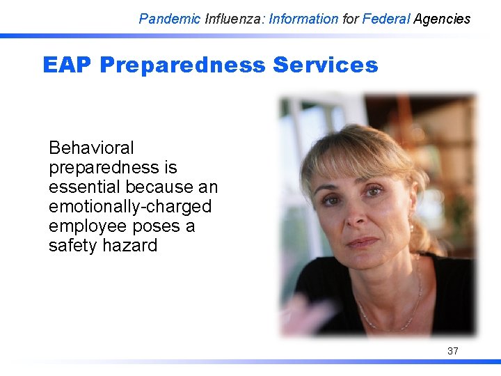 Pandemic Influenza: Information for Federal Agencies EAP Preparedness Services Behavioral preparedness is essential because
