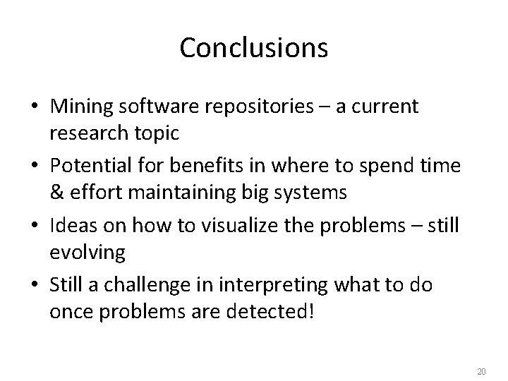 Conclusions • Mining software repositories – a current research topic • Potential for benefits
