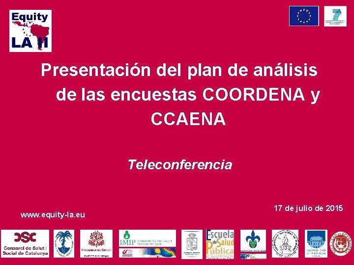 Presentación del plan de análisis de las encuestas COORDENA y CCAENA Teleconferencia www. equity-la.