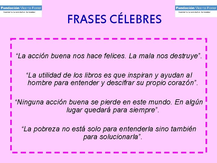 FRASES CÉLEBRES “La acción buena nos hace felices. La mala nos destruye”. “La utilidad