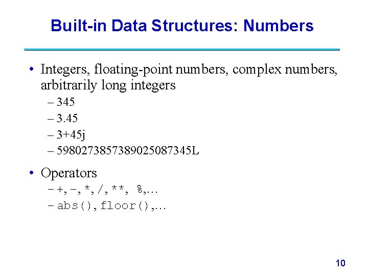 Built-in Data Structures: Numbers • Integers, floating-point numbers, complex numbers, arbitrarily long integers –