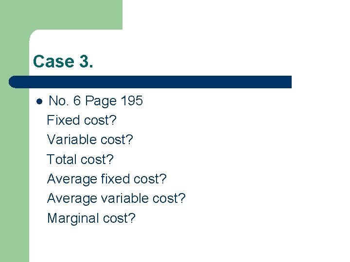 Case 3. l No. 6 Page 195 Fixed cost? Variable cost? Total cost? Average