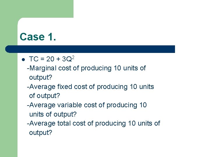 Case 1. l TC = 20 + 3 Q 2 -Marginal cost of producing