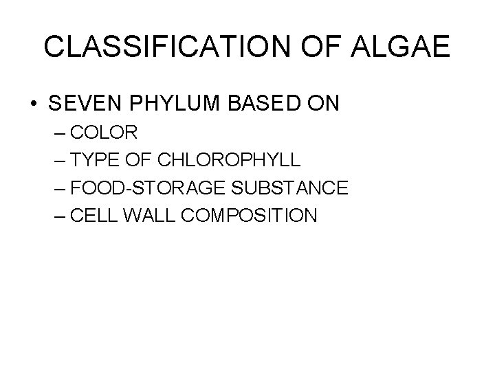 CLASSIFICATION OF ALGAE • SEVEN PHYLUM BASED ON – COLOR – TYPE OF CHLOROPHYLL
