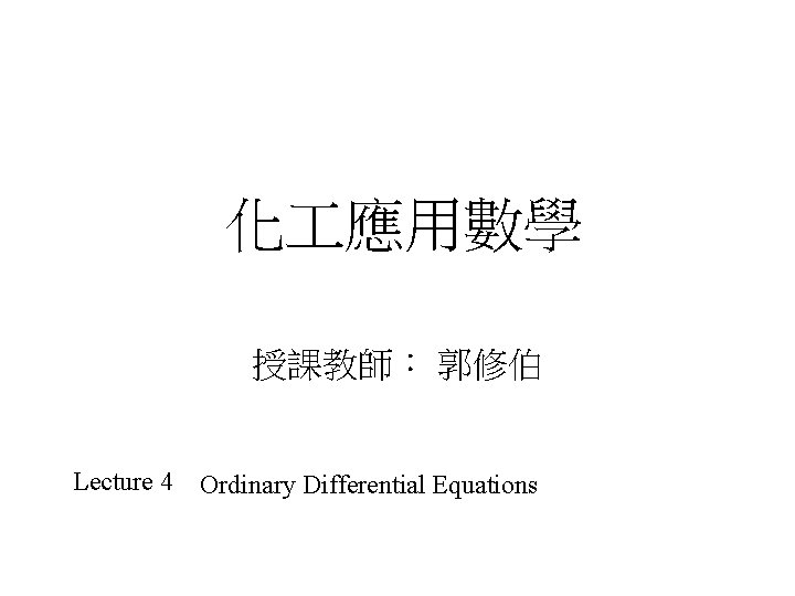 化 應用數學 授課教師： 郭修伯 Lecture 4 Ordinary Differential Equations 