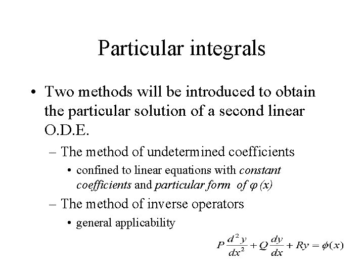 Particular integrals • Two methods will be introduced to obtain the particular solution of