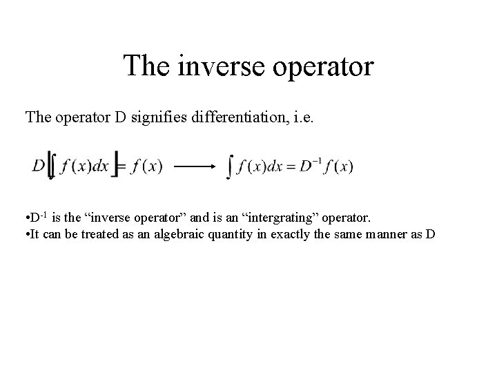 The inverse operator The operator D signifies differentiation, i. e. • D-1 is the