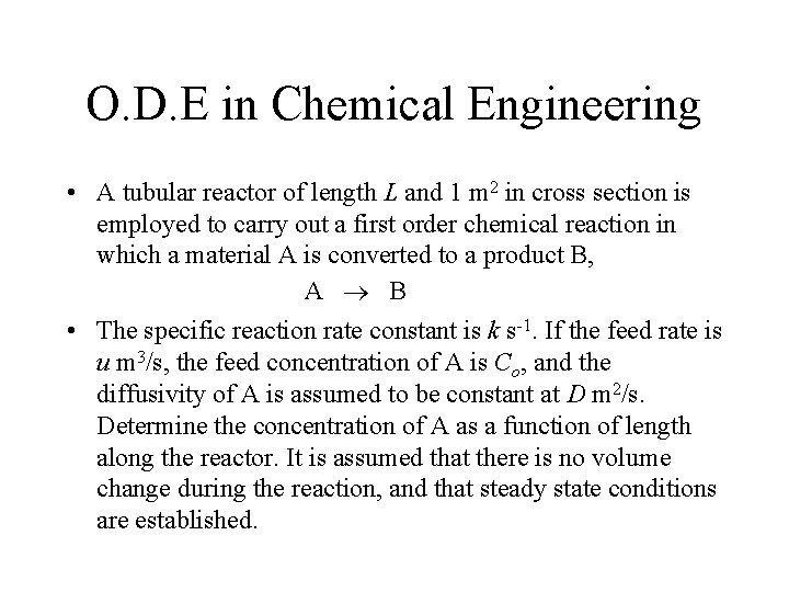 O. D. E in Chemical Engineering • A tubular reactor of length L and