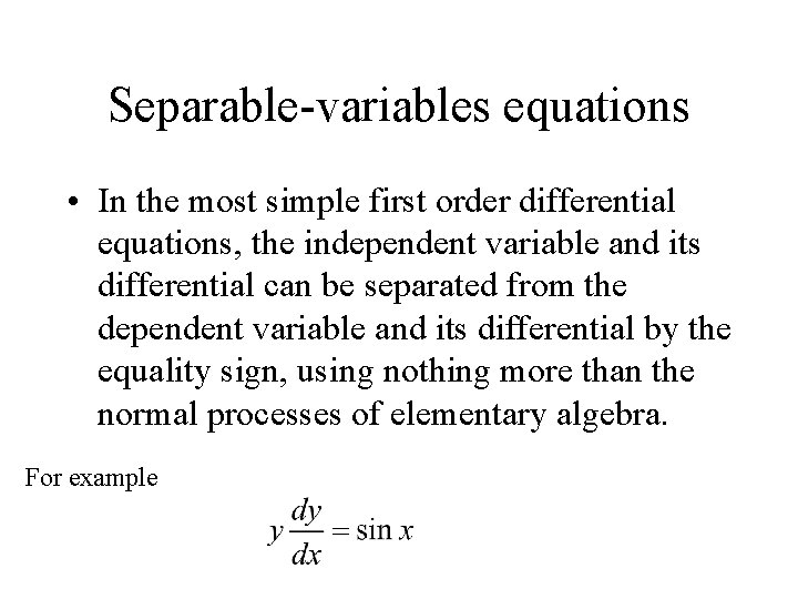 Separable-variables equations • In the most simple first order differential equations, the independent variable