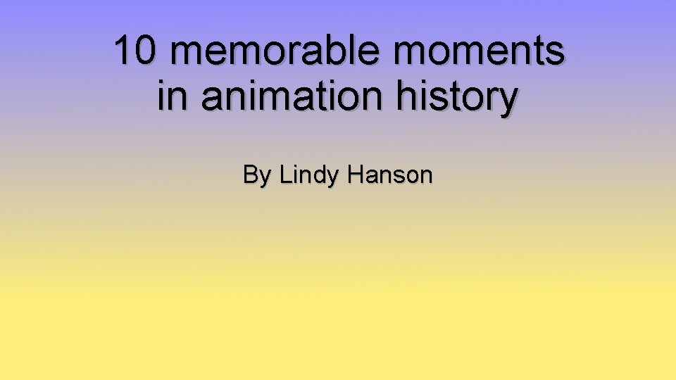 10 memorable moments in animation history By Lindy Hanson 