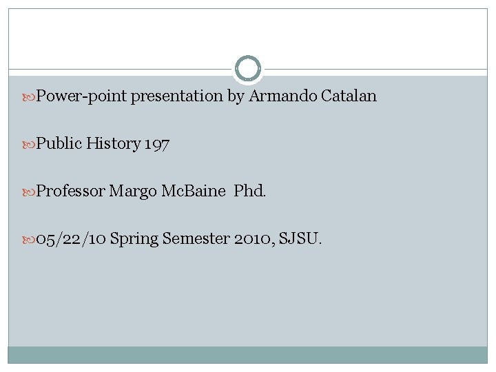  Power-point presentation by Armando Catalan Public History 197 Professor Margo Mc. Baine Phd.