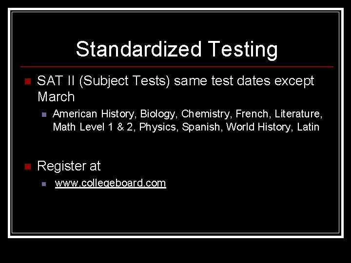 Standardized Testing n SAT II (Subject Tests) same test dates except March n n