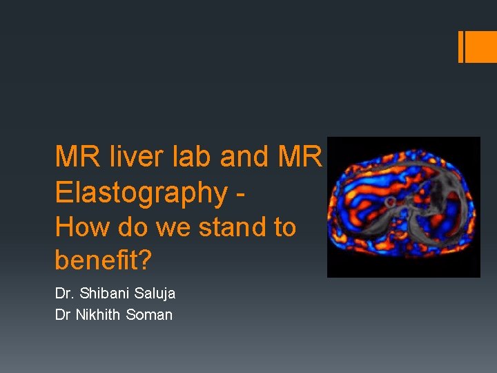 MR liver lab and MR Elastography How do we stand to benefit? Dr. Shibani