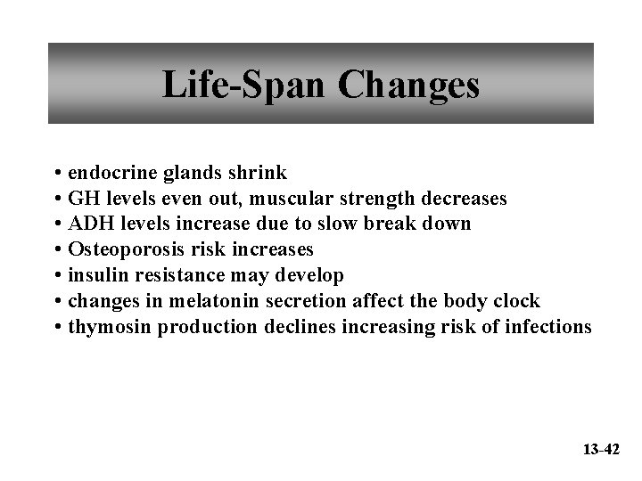 Life-Span Changes • endocrine glands shrink • GH levels even out, muscular strength decreases