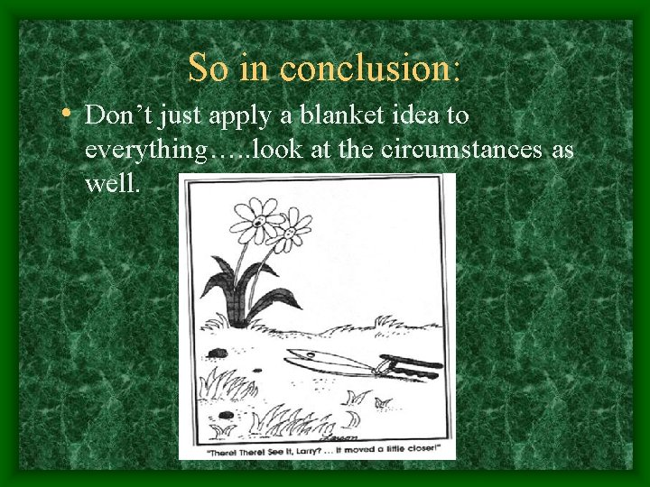 So in conclusion: • Don’t just apply a blanket idea to everything…. . look So in conclusion: • Don’t just apply a blanket idea to everything…. . look