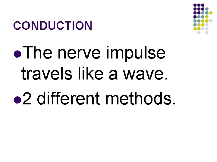 CONDUCTION l. The nerve impulse travels like a wave. l 2 different methods. 