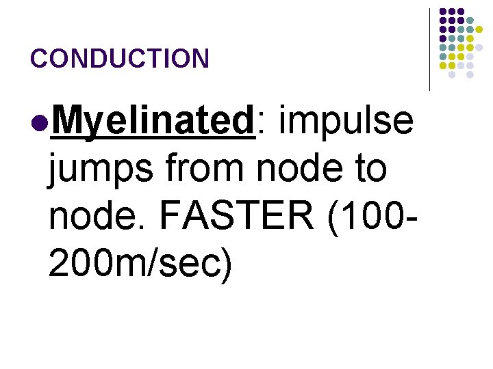 CONDUCTION l. Myelinated: impulse jumps from node to node. FASTER (100200 m/sec) 