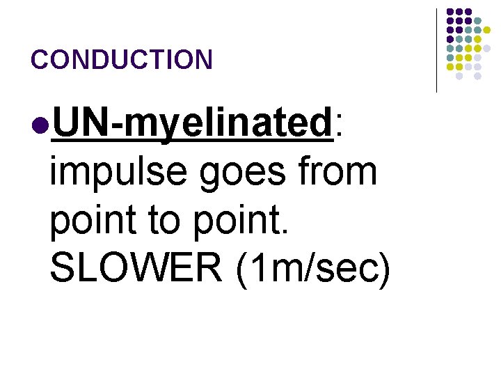 CONDUCTION l. UN-myelinated: impulse goes from point to point. SLOWER (1 m/sec) 