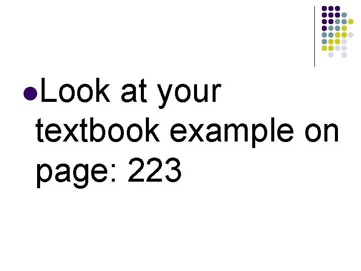 l. Look at your textbook example on page: 223 