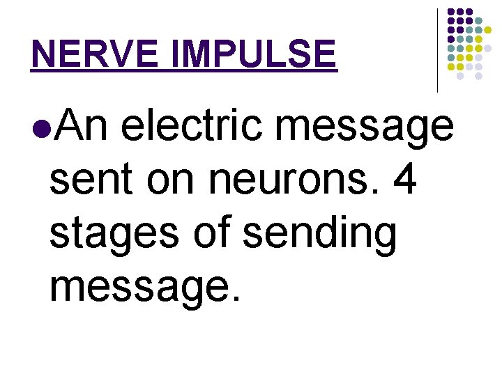 NERVE IMPULSE l. An electric message sent on neurons. 4 stages of sending message.