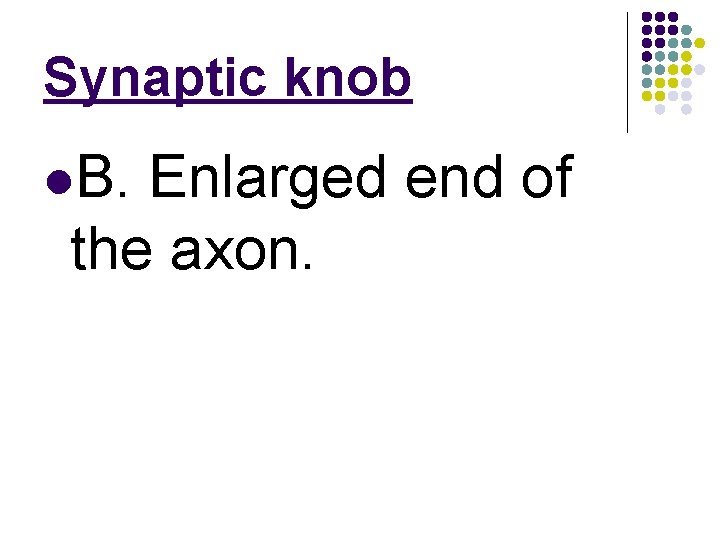 Synaptic knob l. B. Enlarged end of the axon. 