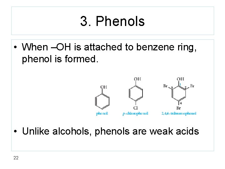 3. Phenols • When –OH is attached to benzene ring, phenol is formed. •