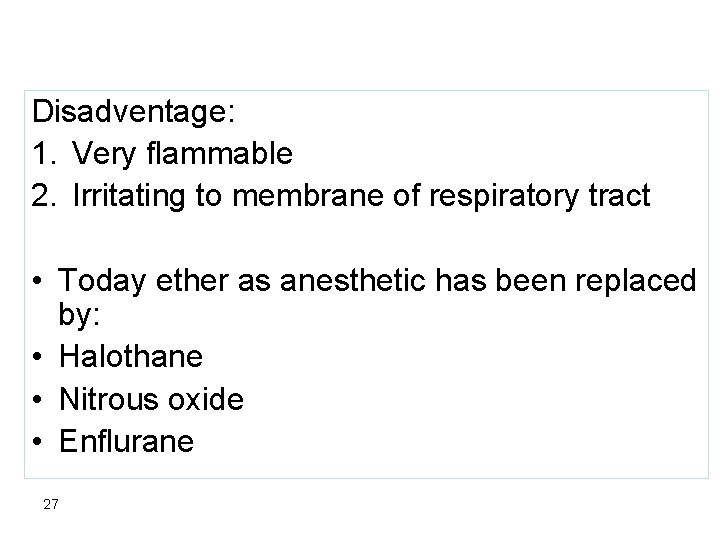 Disadventage: 1. Very flammable 2. Irritating to membrane of respiratory tract • Today ether
