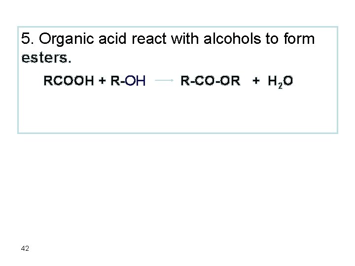 5. Organic acid react with alcohols to form esters. RCOOH + R-OH 42 R-CO-OR