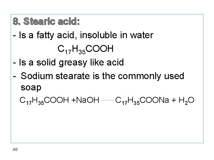 8. Stearic acid: - Is a fatty acid, insoluble in water C 17 H