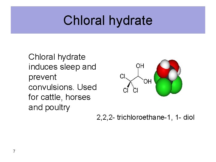 Chloral hydrate induces sleep and prevent convulsions. Used for cattle, horses and poultry 2,