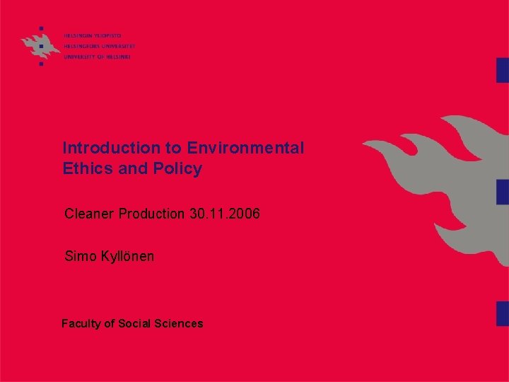 Introduction to Environmental Ethics and Policy Cleaner Production 30. 11. 2006 Simo Kyllönen Faculty