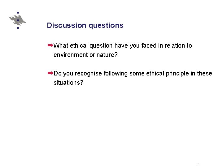 Discussion questions ➡What ethical question have you faced in relation to environment or nature?