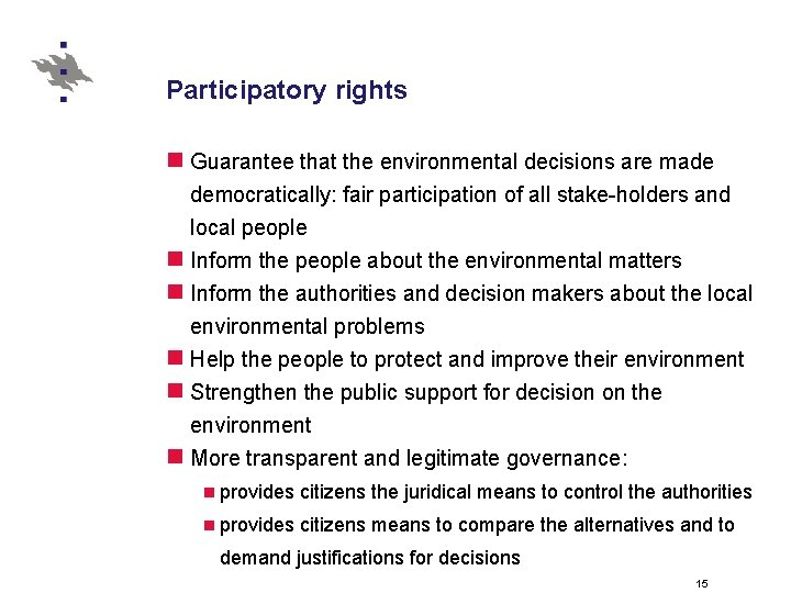 Participatory rights n Guarantee that the environmental decisions are made democratically: fair participation of