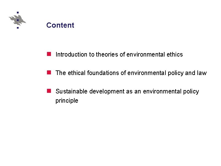 Content n Introduction to theories of environmental ethics n The ethical foundations of environmental