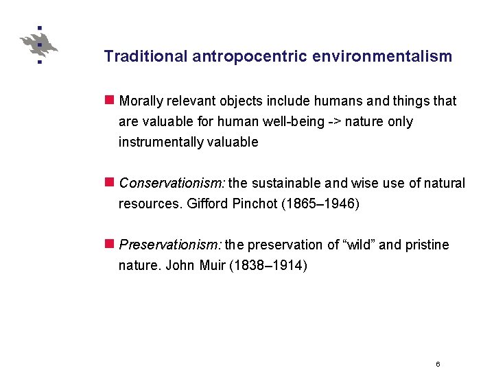 Traditional antropocentric environmentalism n Morally relevant objects include humans and things that are valuable