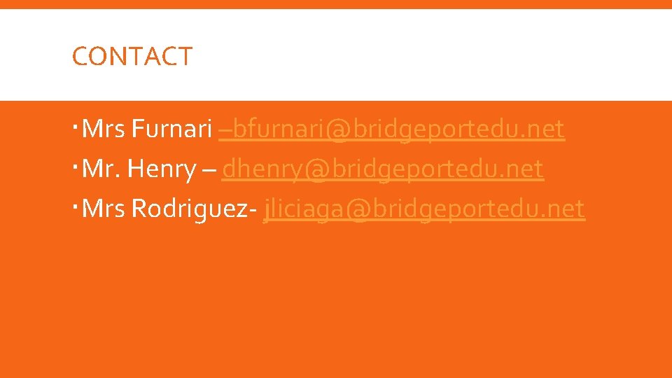 CONTACT Mrs Furnari –bfurnari@bridgeportedu. net Mr. Henry – dhenry@bridgeportedu. net Mrs Rodriguez- jliciaga@bridgeportedu. net